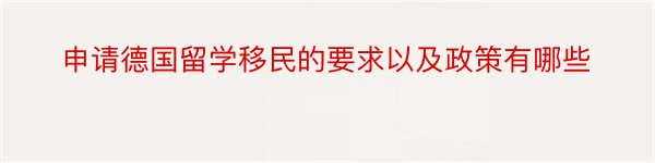 申请德国留学移民的要求以及政策有哪些