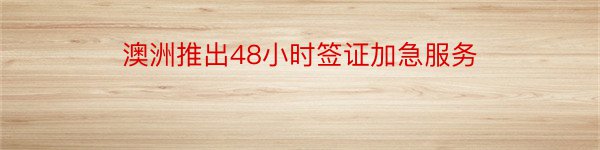 澳洲推出48小时签证加急服务