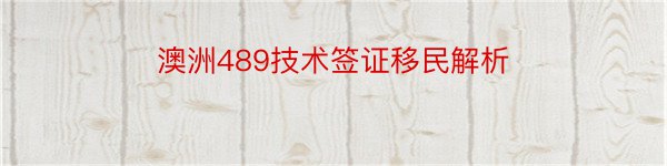 澳洲489技术签证移民解析