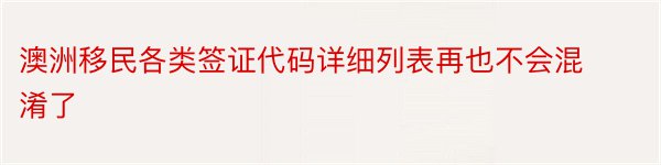 澳洲移民各类签证代码详细列表再也不会混淆了