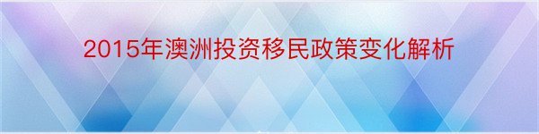 2015年澳洲投资移民政策变化解析