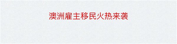 澳洲雇主移民火热来袭