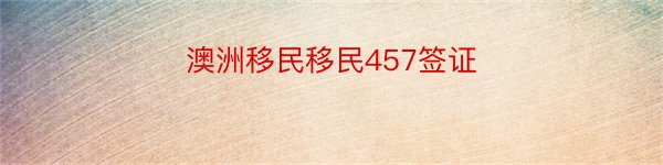 澳洲移民移民457签证