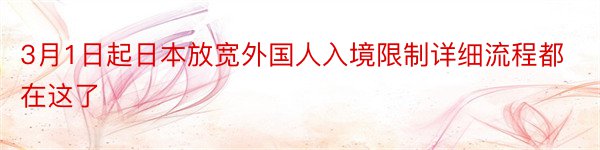 3月1日起日本放宽外国人入境限制详细流程都在这了